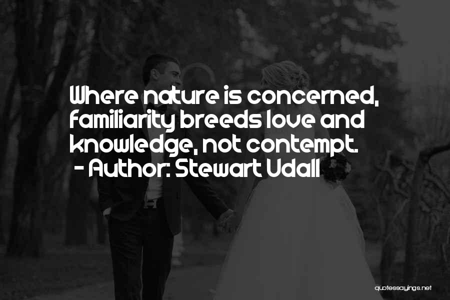 Too Much Familiarity Breeds Contempt Quotes By Stewart Udall