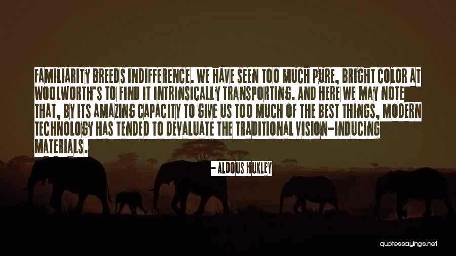Too Much Familiarity Quotes By Aldous Huxley Too Much Familiarity Quotes By Aldous Huxley