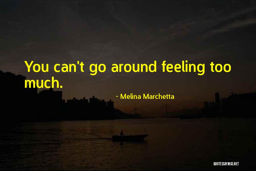 Too Much Feelings Quotes By Melina Marchetta Too Much Feelings Quotes By Melina Marchetta