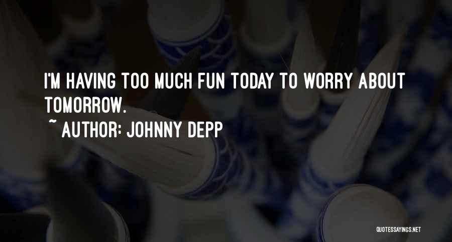 Too Much Fun Quotes By Johnny Depp