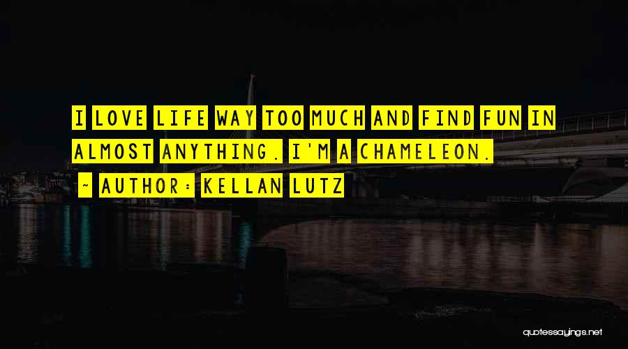 Too Much Fun Quotes By Kellan Lutz