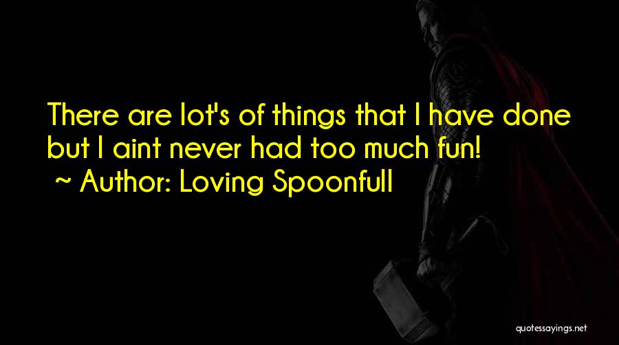 Too Much Fun Quotes By Loving Spoonfull