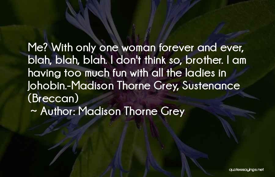 Too Much Fun Quotes By Madison Thorne Grey