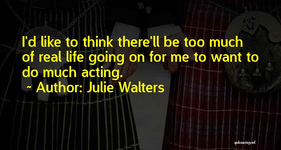 Too Much Going On Quotes By Julie Walters