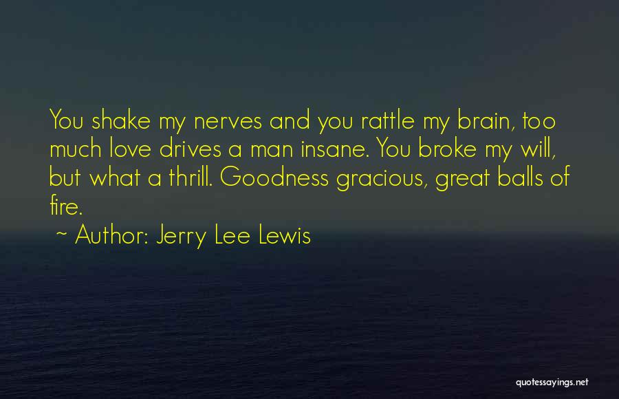 Too Much Goodness Quotes By Jerry Lee Lewis