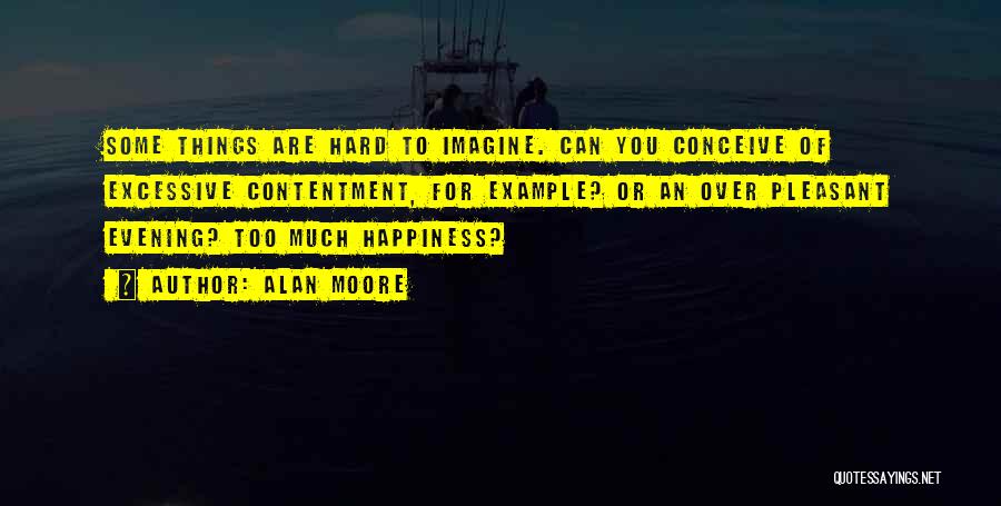 Too Much Happiness Quotes By Alan Moore