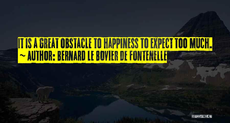 Too Much Happiness Quotes By Bernard Le Bovier De Fontenelle