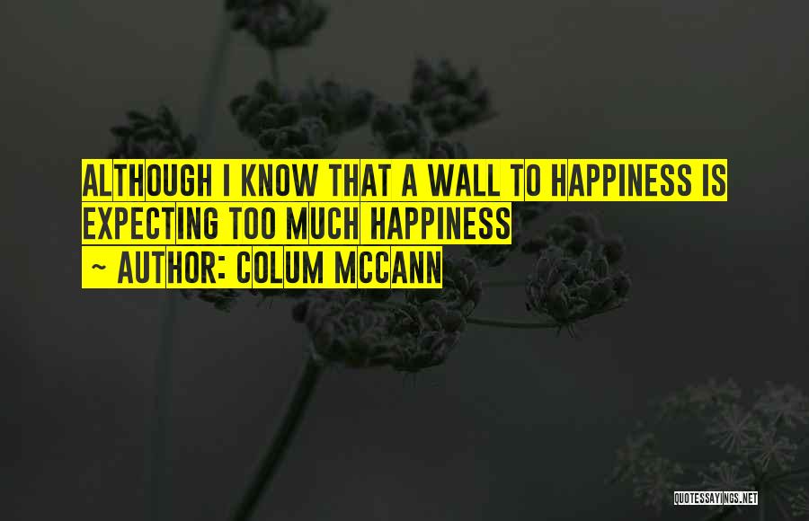 Too Much Happiness Quotes By Colum McCann