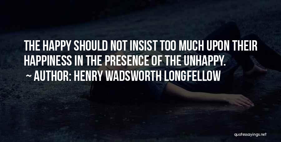 Too Much Happiness Quotes By Henry Wadsworth Longfellow