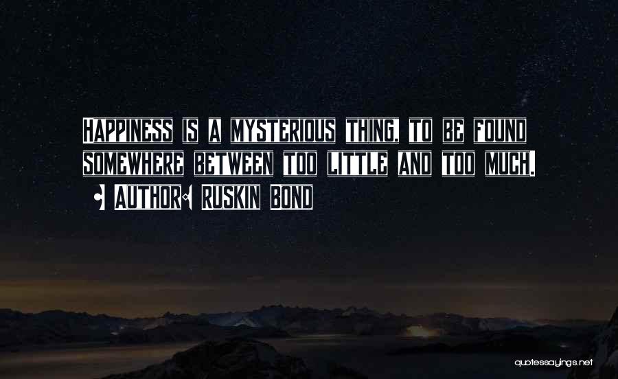 Too Much Happiness Quotes By Ruskin Bond