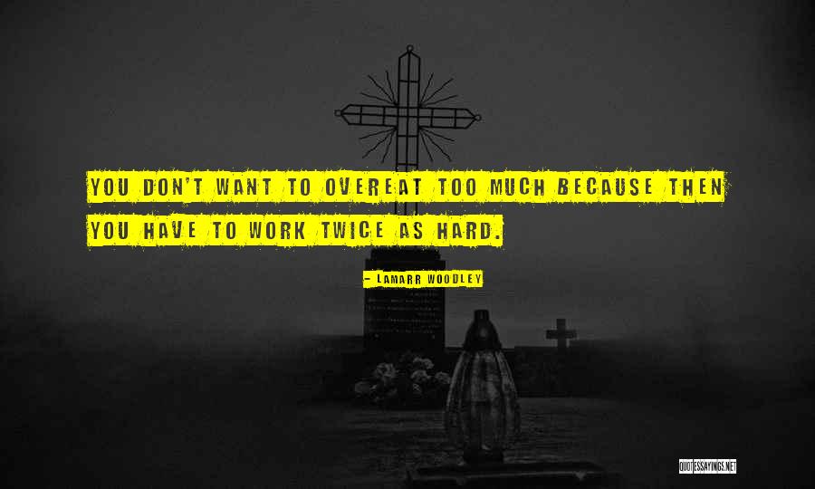 Too Much Hard Work Quotes By LaMarr Woodley Too Much Hard Work Quotes By LaMarr Woodley