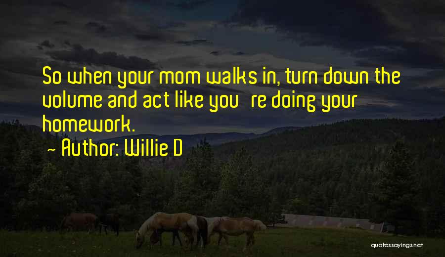 Too Much Homework Quotes By Willie D