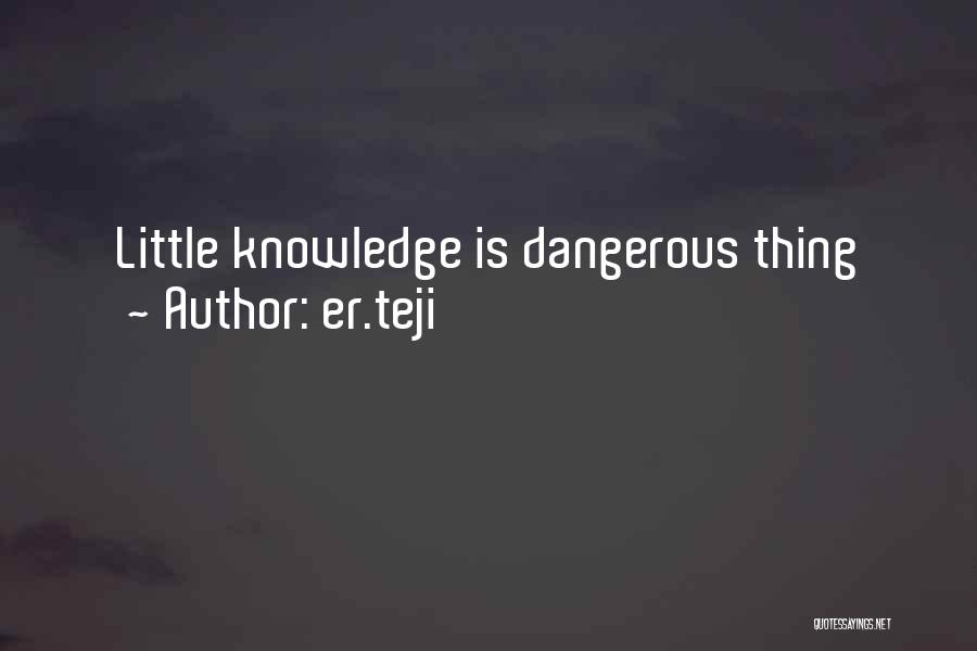 Too Much Knowledge Is Dangerous Quotes By Er.teji