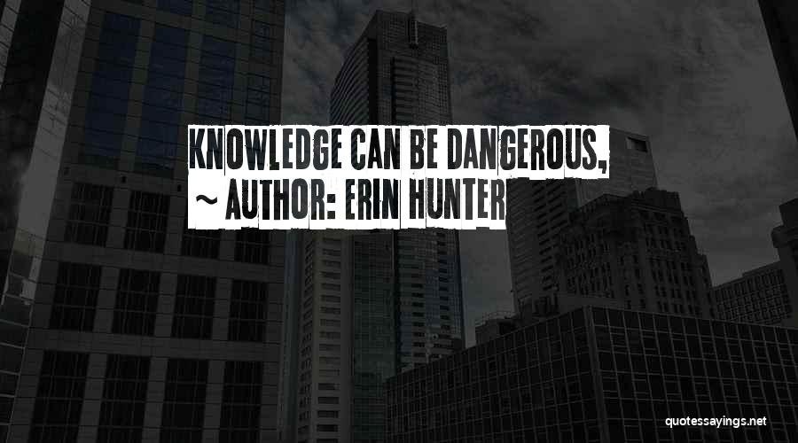 Too Much Knowledge Is Dangerous Quotes By Erin Hunter