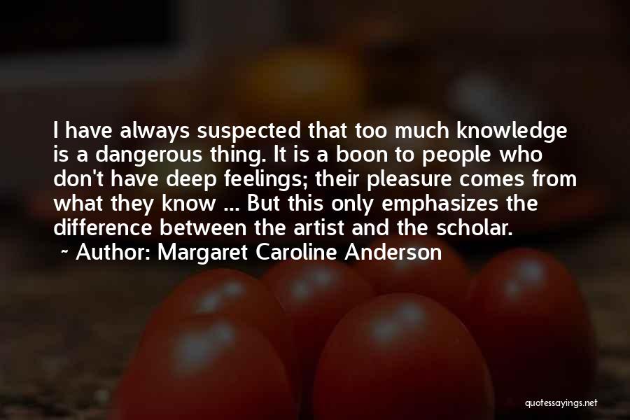 Too Much Knowledge Is Dangerous Quotes By Margaret Caroline Anderson