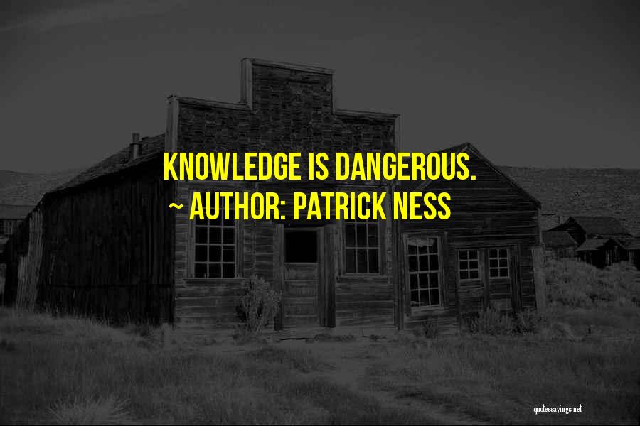 Too Much Knowledge Is Dangerous Quotes By Patrick Ness