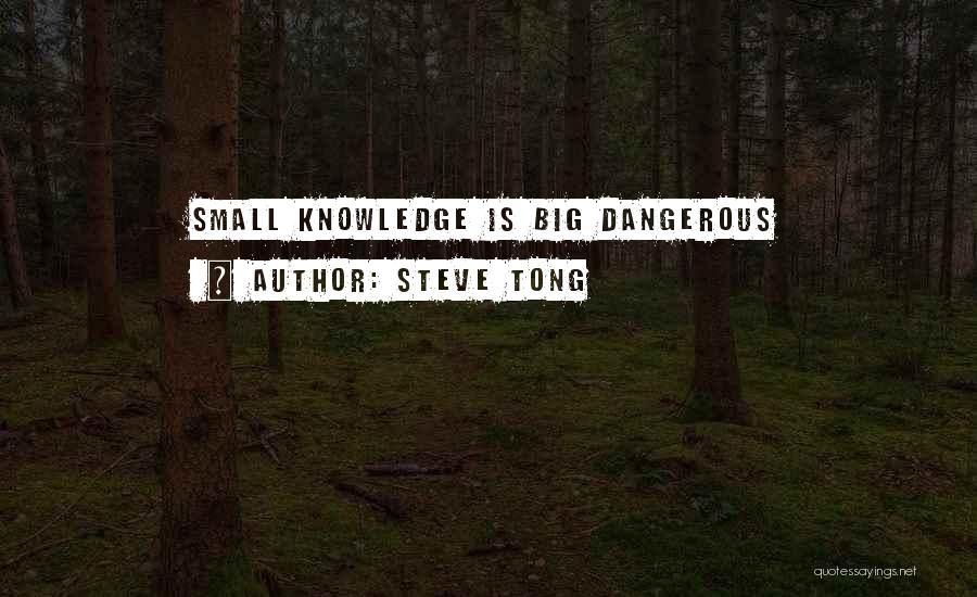 Too Much Knowledge Is Dangerous Quotes By Steve Tong
