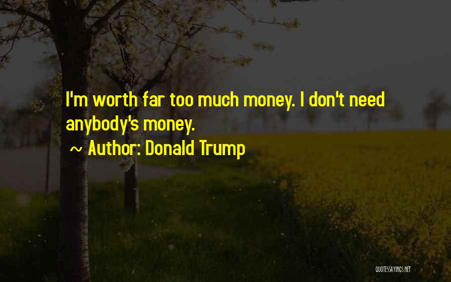 Too Much Money Quotes By Donald Trump