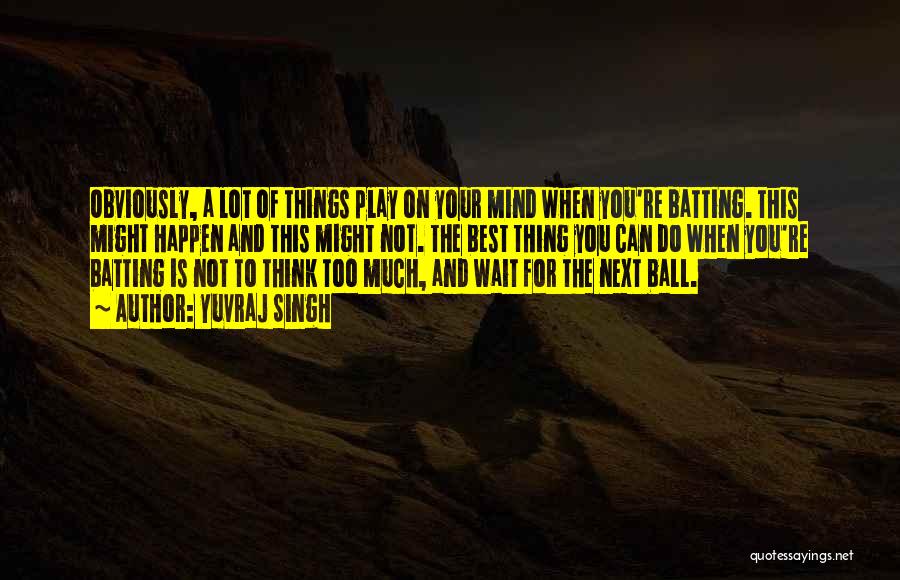 Too Much On Your Mind Quotes By Yuvraj Singh