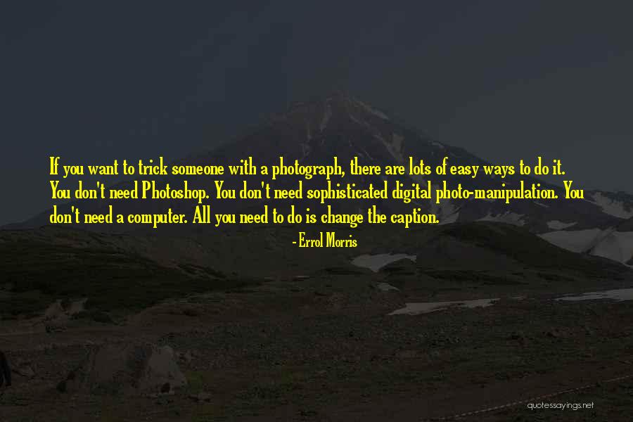 Too Much Photoshop Quotes By Errol Morris Too Much Photoshop Quotes By Errol Morris