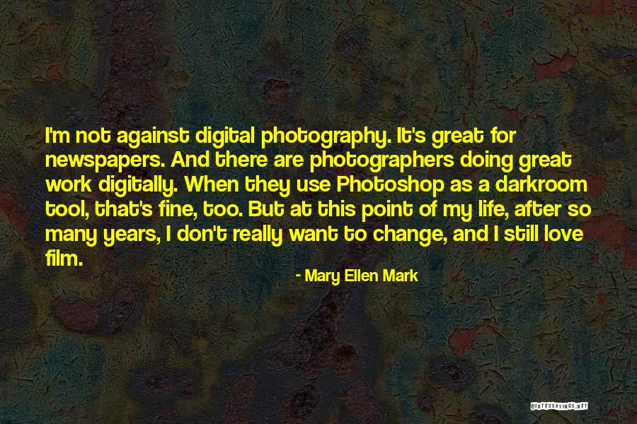 Too Much Photoshop Quotes By Mary Ellen Mark Too Much Photoshop Quotes By Mary Ellen Mark