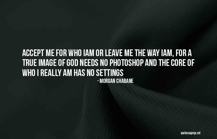 Too Much Photoshop Quotes By Morgan Chabane Too Much Photoshop Quotes By Morgan Chabane