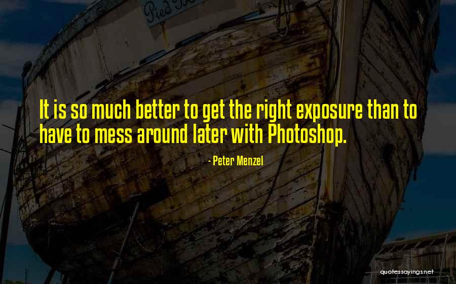 Too Much Photoshop Quotes By Peter Menzel Too Much Photoshop Quotes By Peter Menzel