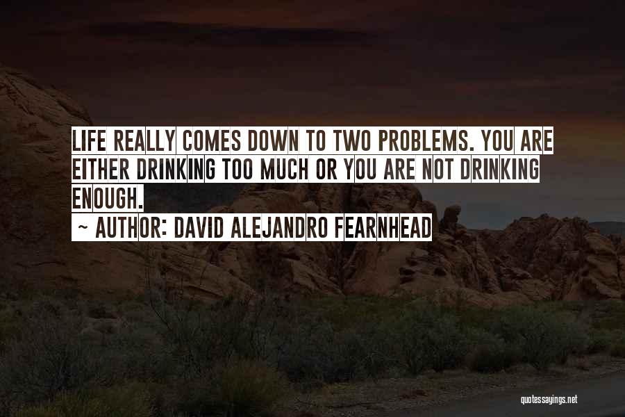 Too Much Problems Quotes By David Alejandro Fearnhead