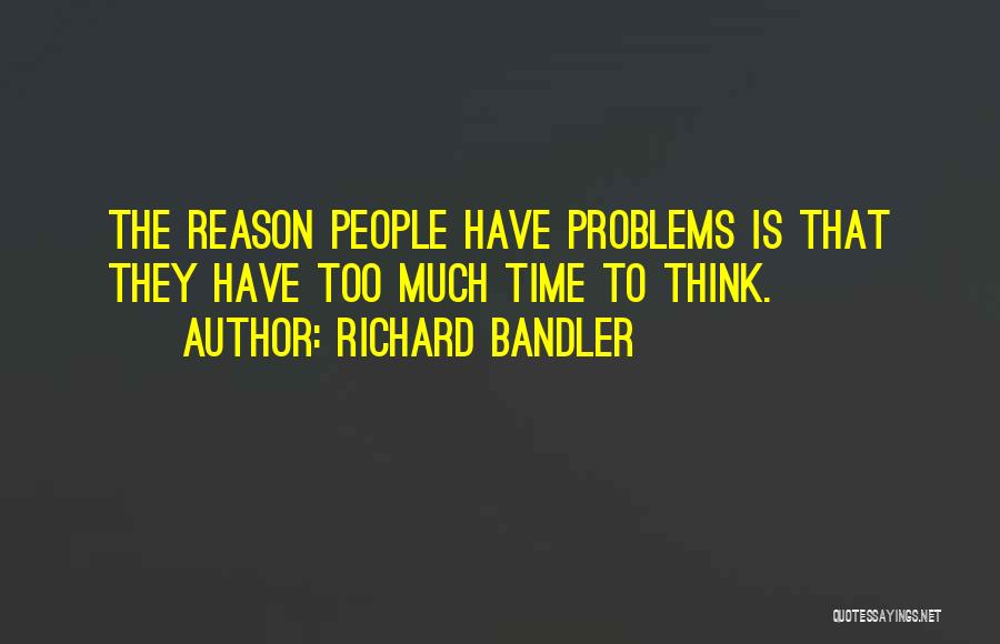 Too Much Problems Quotes By Richard Bandler