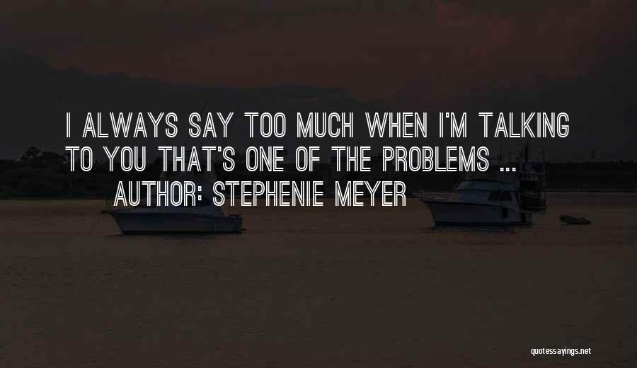 Too Much Problems Quotes By Stephenie Meyer