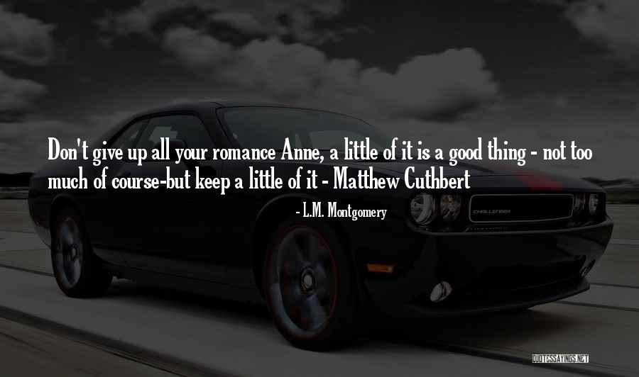 Too Much Quotes By L.M. Montgomery Too Much Quotes By L.M. Montgomery