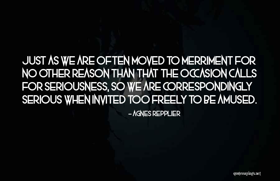 Too Much Seriousness Quotes By Agnes Repplier Too Much Seriousness Quotes By Agnes Repplier