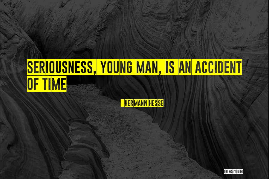 Too Much Seriousness Quotes By Hermann Hesse Too Much Seriousness Quotes By Hermann Hesse