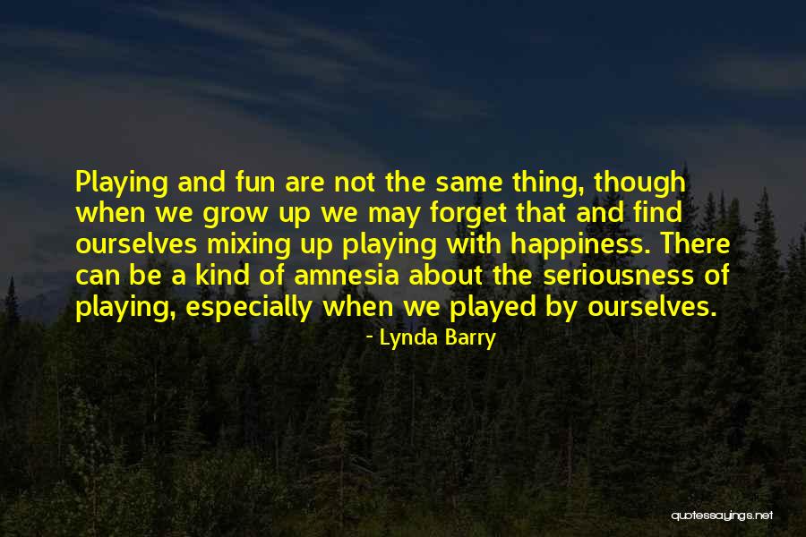 Too Much Seriousness Quotes By Lynda Barry Too Much Seriousness Quotes By Lynda Barry