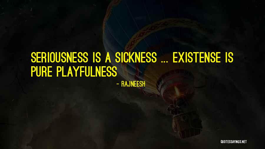 Too Much Seriousness Quotes By Rajneesh Too Much Seriousness Quotes By Rajneesh