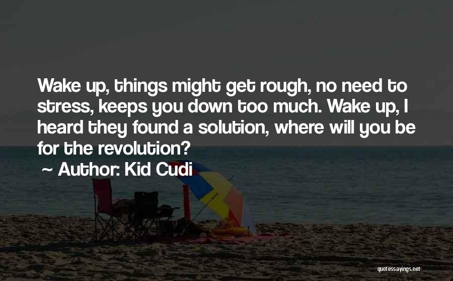 Too Much Stress Quotes By Kid Cudi