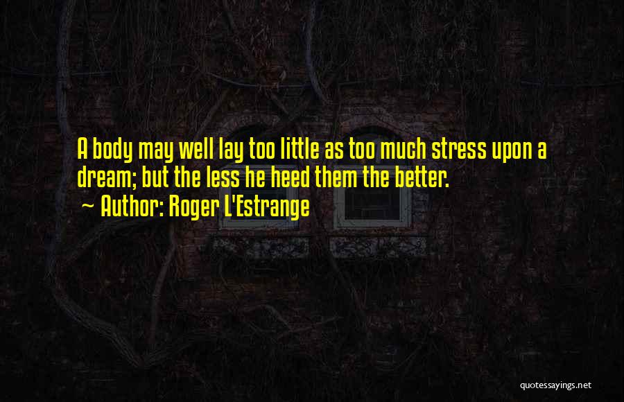 Too Much Stress Quotes By Roger L'Estrange