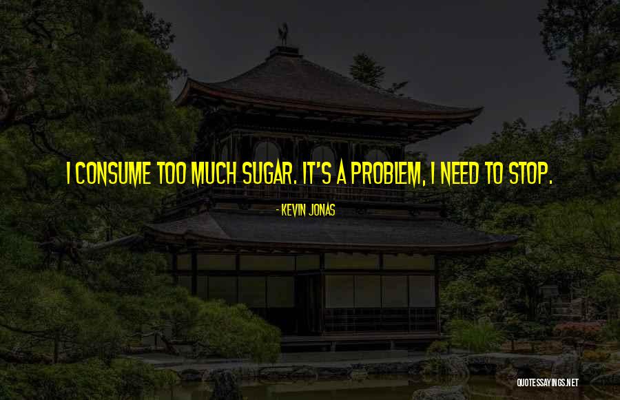 Too Much Sugar Quotes By Kevin Jonas Too Much Sugar Quotes By Kevin Jonas