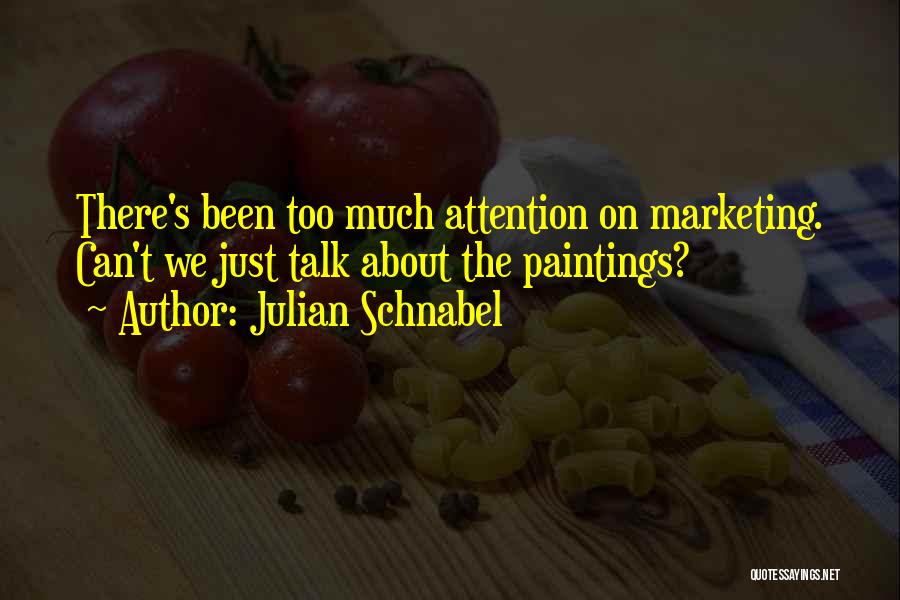 Too Much Talk Quotes By Julian Schnabel