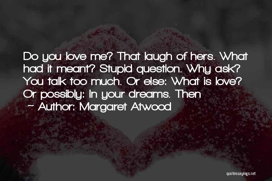 Too Much Talk Quotes By Margaret Atwood