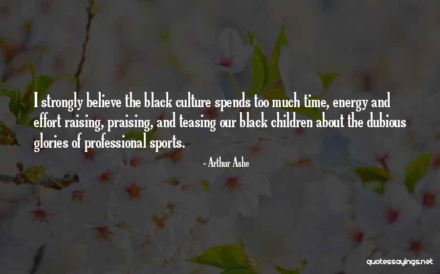 Too Much Time Quotes By Arthur Ashe Too Much Time Quotes By Arthur Ashe