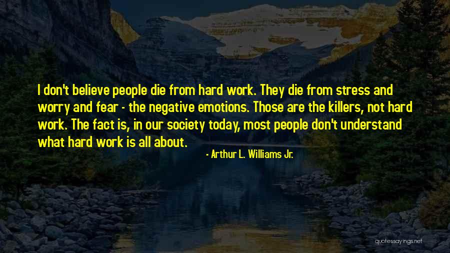 Too Much Work Stress Quotes By Arthur L. Williams Jr. Too Much Work Stress Quotes By Arthur L. Williams Jr.