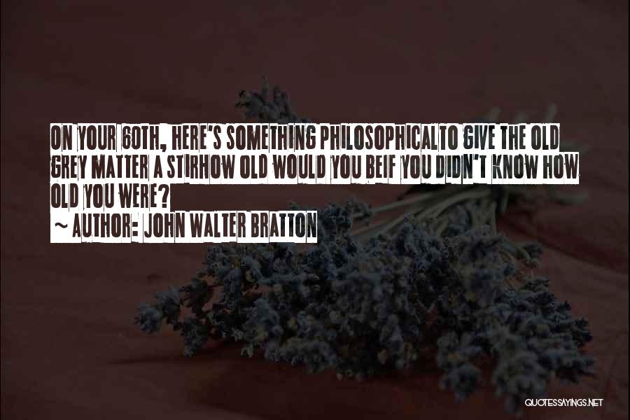 Too Old Birthday Quotes By John Walter Bratton