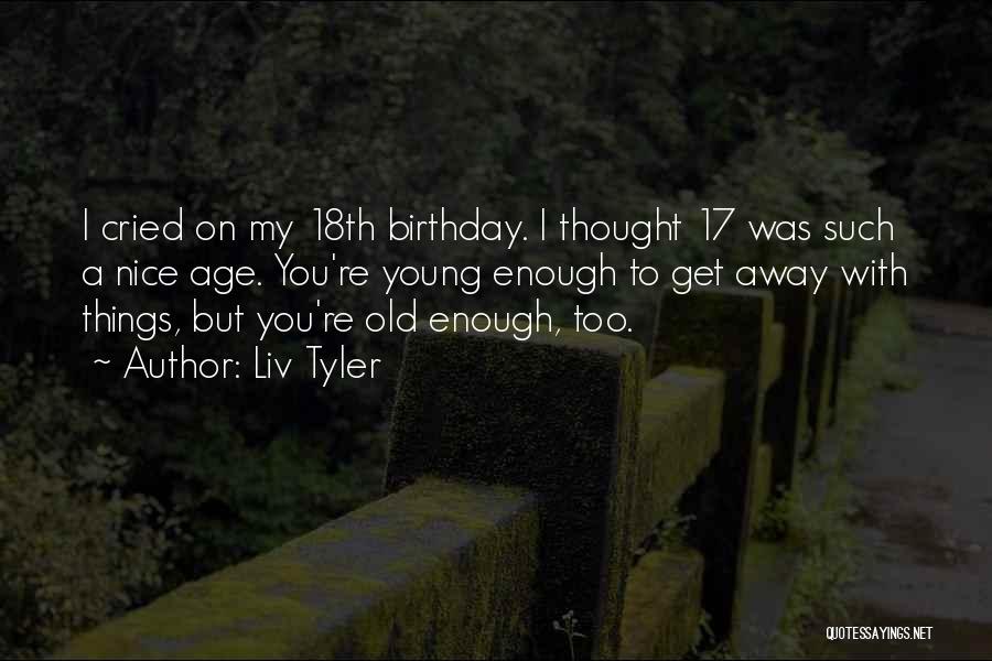 Too Old Birthday Quotes By Liv Tyler