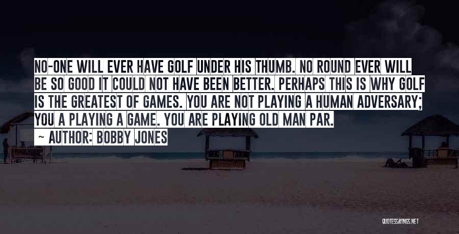 Too Old For Playing Games Quotes By Bobby Jones