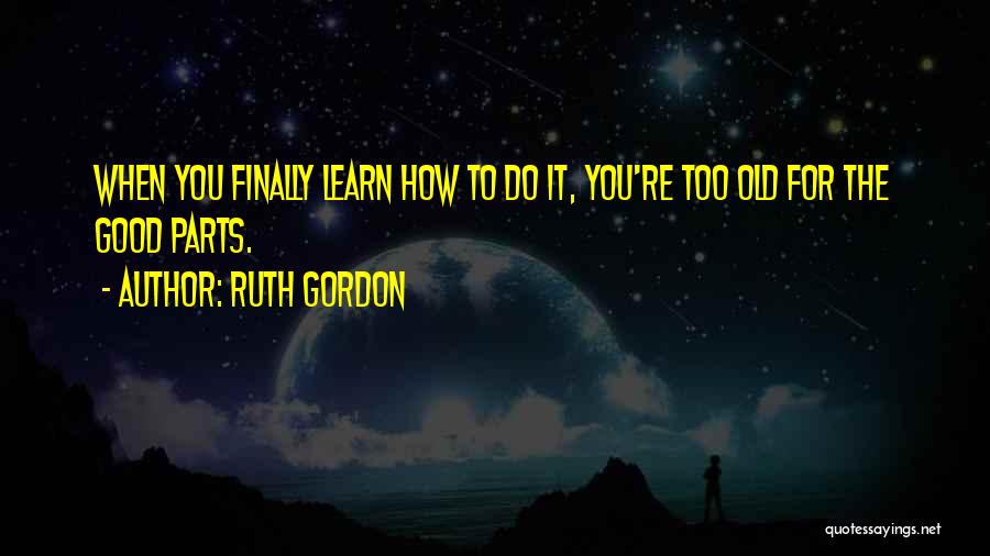 Too Old For You Quotes By Ruth Gordon