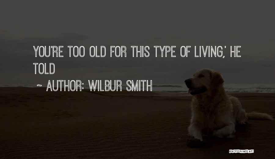 Too Old For You Quotes By Wilbur Smith