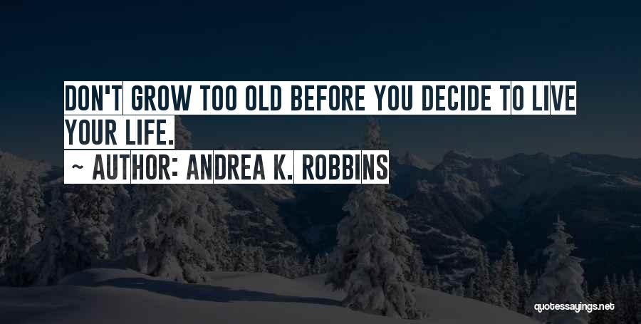Too Old Quotes By Andrea K. Robbins
