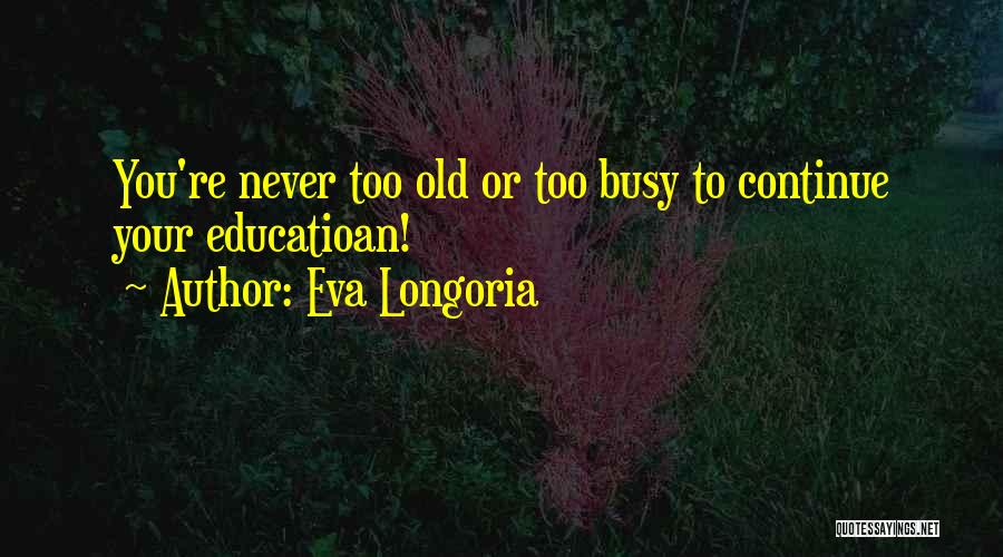 Too Old Quotes By Eva Longoria