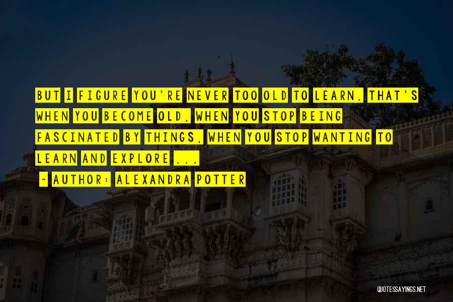 Too Old To Learn Quotes By Alexandra Potter
